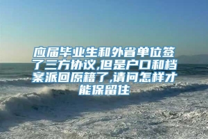 应届毕业生和外省单位签了三方协议,但是户口和档案派回原籍了,请问怎样才能保留住