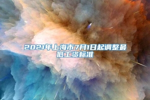 2021年上海市7月1日起调整最低工资标准