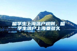 留学生上海落户规则，留学生落户上海要多久