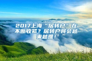 2017上海“居转户”在不断收紧？居转户将会越来越难！