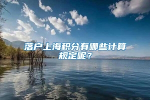 落户上海积分有哪些计算规定呢？