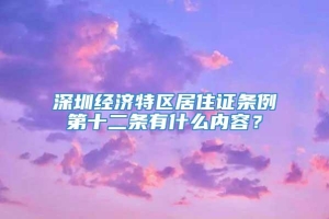 深圳经济特区居住证条例第十二条有什么内容？