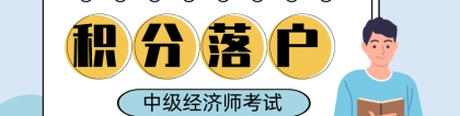 上海积分落户必看！上海中级经济师2021年考试报名8月2日开始啦！