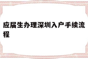 应届生办理深圳入户手续流程(应届生办理深圳入户手续流程图)