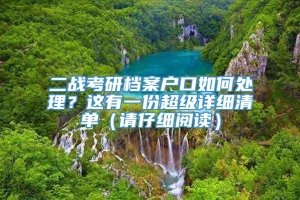 二战考研档案户口如何处理？这有一份超级详细清单（请仔细阅读）