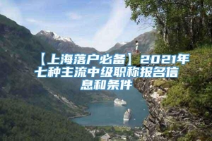 【上海落户必备】2021年七种主流中级职称报名信息和条件