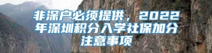 非深户必须提供，2022年深圳积分入学社保加分注意事项