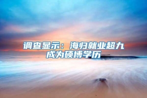 调查显示：海归就业超九成为硕博学历