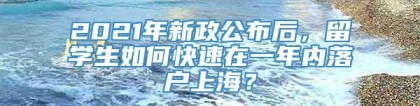 2021年新政公布后，留学生如何快速在一年内落户上海？