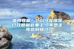 值得收藏！2019深圳落户攻略就此奉上！不想走弯路别错过