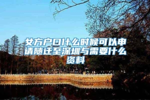 女方户口什么时候可以申请随迁至深圳与需要什么资料