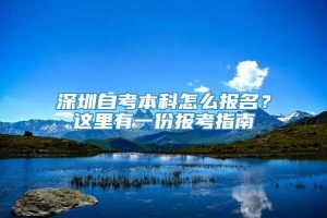 深圳自考本科怎么报名？这里有一份报考指南