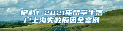 记心！2021年留学生落户上海失败原因全案例