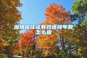 深圳居住证有效连续年数怎么查