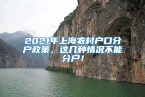 2021年上海农村户口分户政策，这几种情况不能分户！