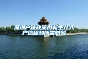 深圳户籍政策内新生儿入户流程和所需材料