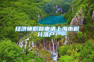 经济师职称申请上海市积分落户！