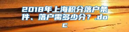 2018年上海积分落户条件、落户需多少分？.doc