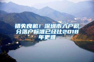 错失良机！深圳市入户积分落户标准已经比2018年更难