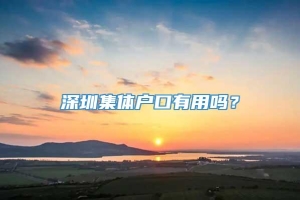 深圳集体户口有用吗？