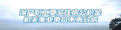 深户职工要交住房公积金机关事业单位不再分房