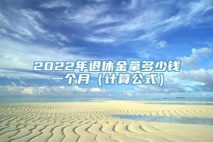 2022年退休金拿多少钱一个月（计算公式）