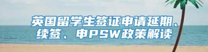 英国留学生签证申请延期、续签、申PSW政策解读