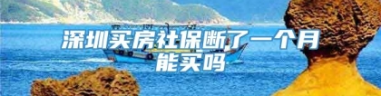 深圳买房社保断了一个月能买吗