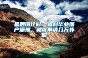 最后倒计时：本科毕业落户深圳，就可申请几万补助