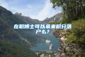 在职博士可以拿来积分落户么？