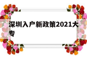 深圳入户新政策2021大专(深圳入户新政策2021大专生)