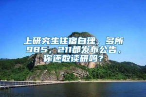 上研究生住宿自理，多所985，211都发布公告，你还敢读研吗？