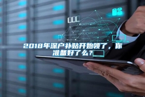 2018年深户补贴开始领了，你准备好了么？