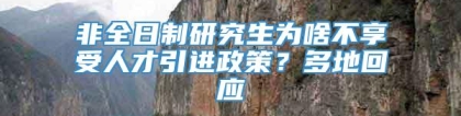 非全日制研究生为啥不享受人才引进政策？多地回应