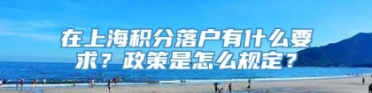 在上海积分落户有什么要求？政策是怎么规定？