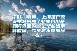 你好！请问，上海落户政策中对应届毕业生身份是如何界定的，是毕业当年算应届，跨年就不算应届么？