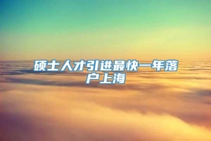 硕士人才引进最快一年落户上海