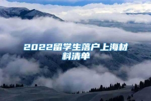 2022留学生落户上海材料清单