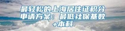 最轻松的上海居住证积分申请方案：最低社保基数+本科