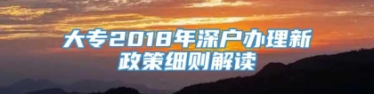 大专2018年深户办理新政策细则解读