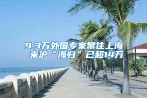 9.3万外国专家常住上海 来沪“海归”已超14万
