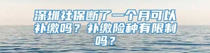 深圳社保断了一个月可以补缴吗？补缴险种有限制吗？