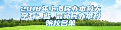 2018年上海民办本科大学有哪些 最新民办本科院校名单