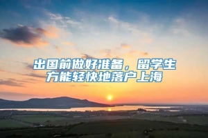 出国前做好准备，留学生方能轻快地落户上海