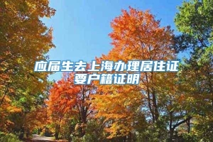 应届生去上海办理居住证要户籍证明