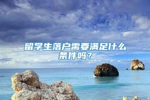 留学生落户需要满足什么条件吗？