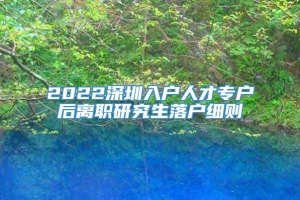 2022深圳入户人才专户后离职研究生落户细则