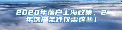 2020年落户上海政策，2年落户条件仅需这些！