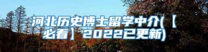 河北历史博士留学中介(【必看】2022已更新)