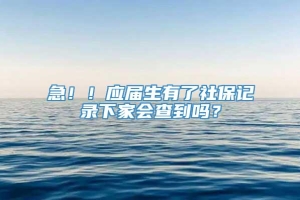 急！！应届生有了社保记录下家会查到吗？